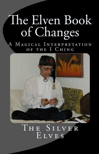 The Elven Book of Changes: A Magical Interpretation of the I Ching by the Silver Elves